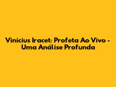 Vinicius Iracet: Profeta Ao Vivo - Uma Análise Profunda